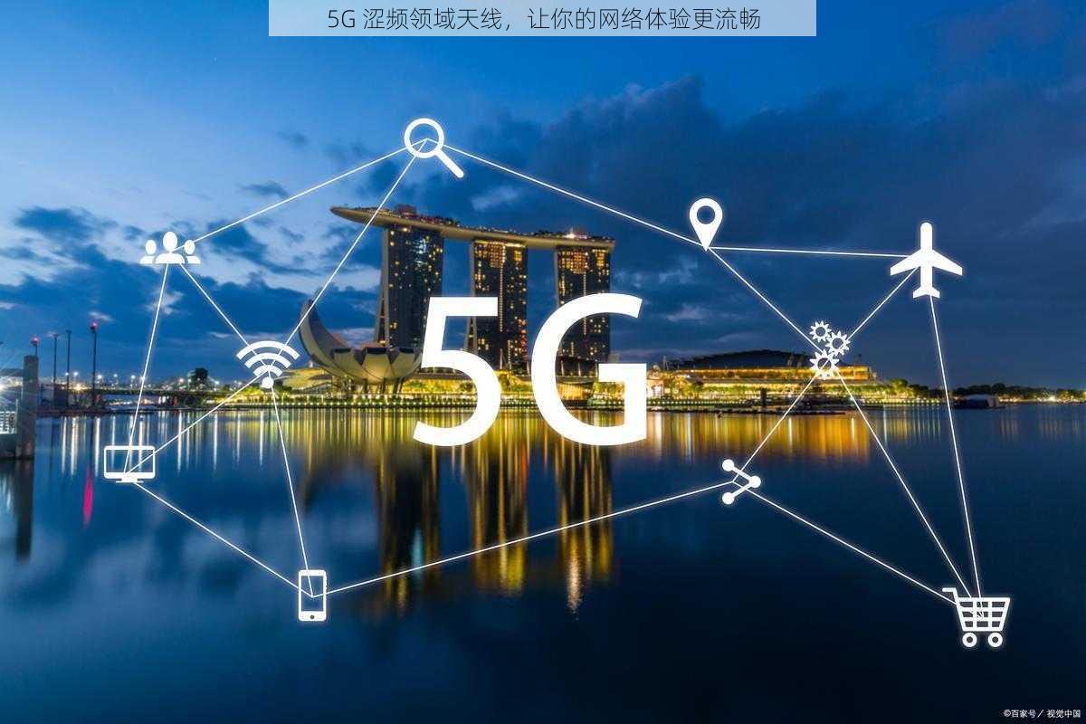 5G 涩频领域天线，让你的网络体验更流畅