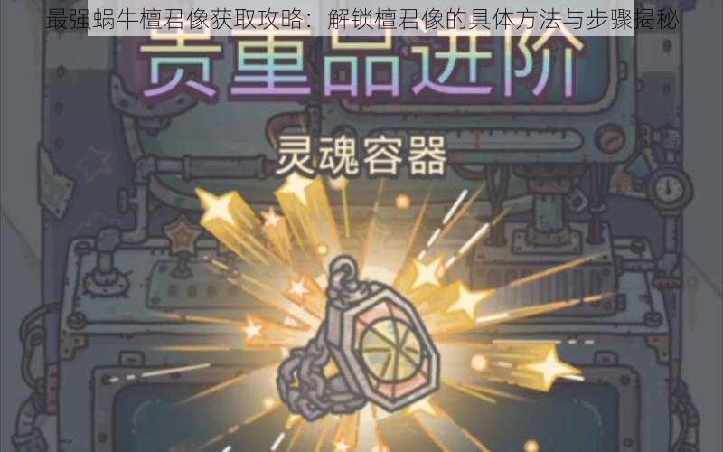 最强蜗牛檀君像获取攻略：解锁檀君像的具体方法与步骤揭秘