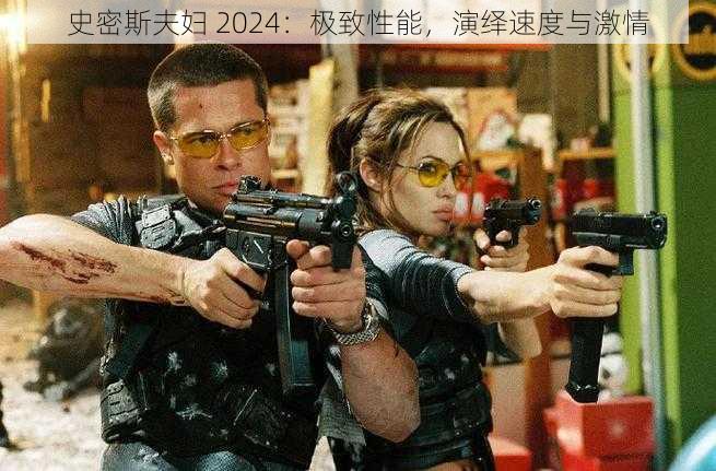 史密斯夫妇 2024：极致性能，演绎速度与激情