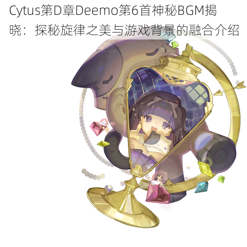 Cytus第D章Deemo第6首神秘BGM揭晓：探秘旋律之美与游戏背景的融合介绍