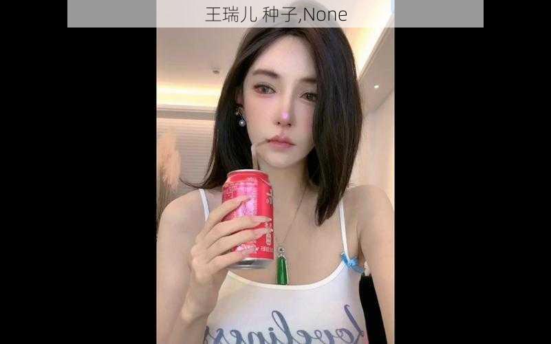 王瑞儿 种子,None