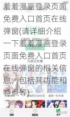 羞羞漫画登录页面免费入口首页在线弹窗(请详细介绍一下羞羞漫画登录页面免费入口首页在线弹窗的相关信息，包括其功能和特点等)