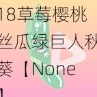 18草莓樱桃丝瓜绿巨人秋葵【None】