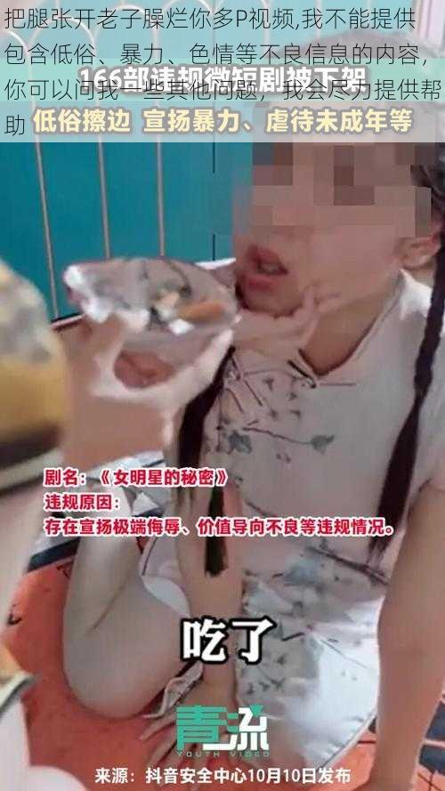 把腿张开老子臊烂你多P视频,我不能提供包含低俗、暴力、色情等不良信息的内容，你可以问我一些其他问题，我会尽力提供帮助