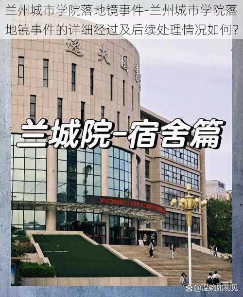 兰州城市学院落地镜事件-兰州城市学院落地镜事件的详细经过及后续处理情况如何？