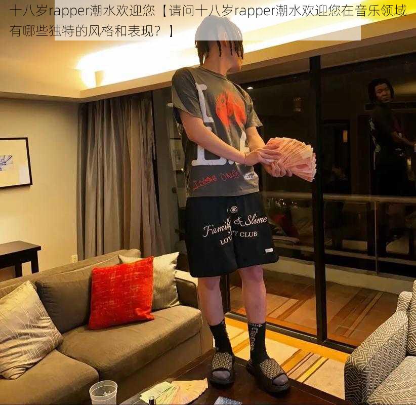 十八岁rapper潮水欢迎您【请问十八岁rapper潮水欢迎您在音乐领域有哪些独特的风格和表现？】