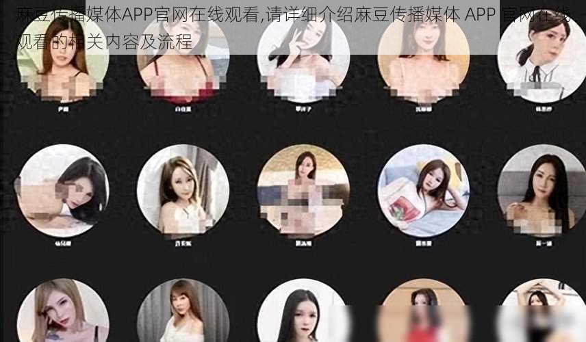 麻豆传播媒体APP官网在线观看,请详细介绍麻豆传播媒体 APP 官网在线观看的相关内容及流程