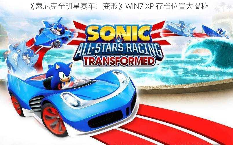 《索尼克全明星赛车：变形》WIN7 XP 存档位置大揭秘