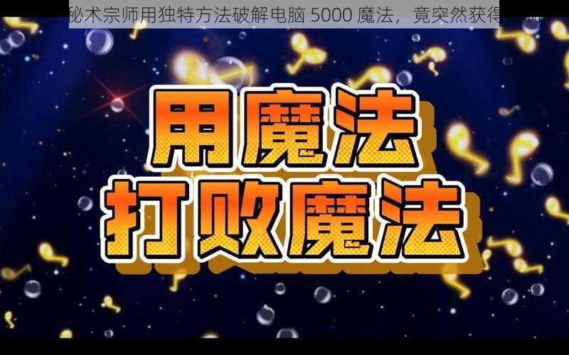 术士秘术宗师用独特方法破解电脑 5000 魔法，竟突然获得胜利