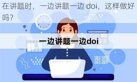 在讲题时，一边讲题一边 doi，这样做好吗？