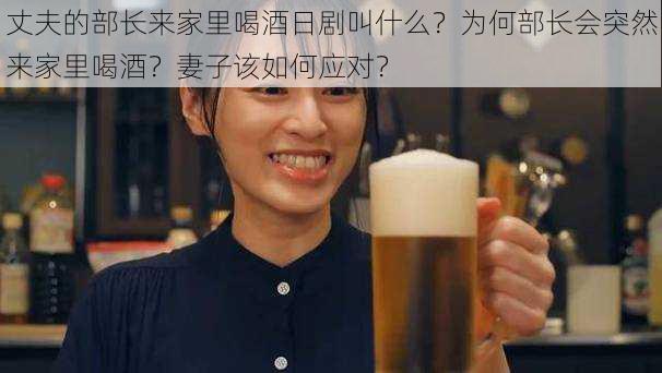 丈夫的部长来家里喝酒日剧叫什么？为何部长会突然来家里喝酒？妻子该如何应对？