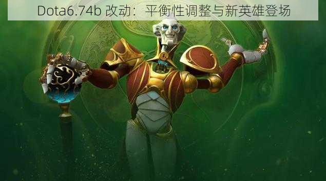 Dota6.74b 改动：平衡性调整与新英雄登场