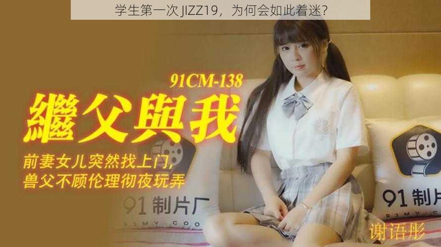 学生第一次 JIZZ19，为何会如此着迷？