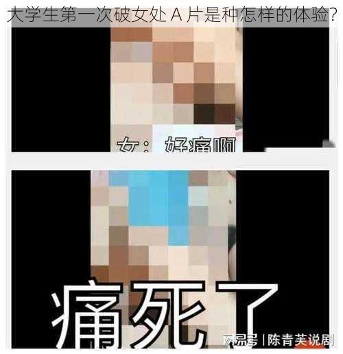 大学生第一次破女处 A 片是种怎样的体验？