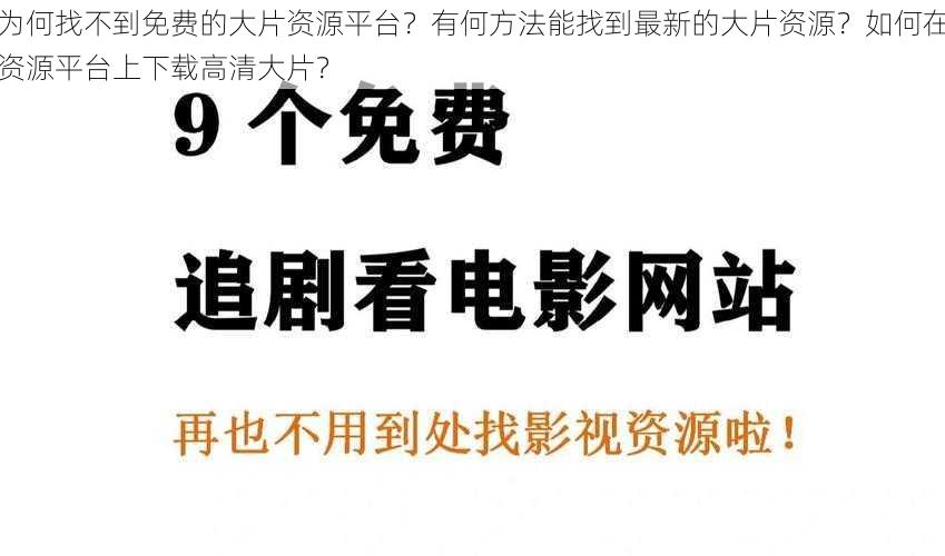 为何找不到免费的大片资源平台？有何方法能找到最新的大片资源？如何在资源平台上下载高清大片？