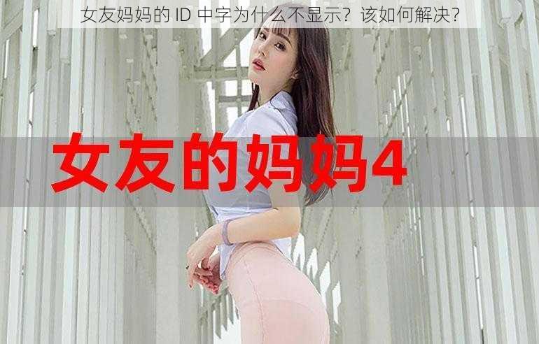 女友妈妈的 ID 中字为什么不显示？该如何解决？