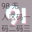 98 无人区码一码二码三码软件是真的吗？为什么这么受欢迎？