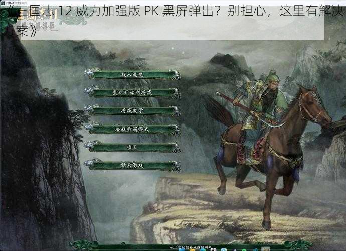 《三国志 12 威力加强版 PK 黑屏弹出？别担心，这里有解决方案》