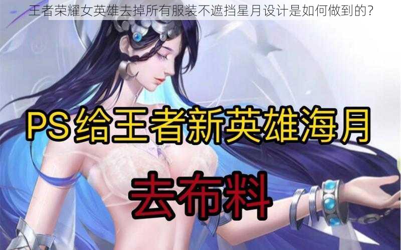 王者荣耀女英雄去掉所有服装不遮挡星月设计是如何做到的？