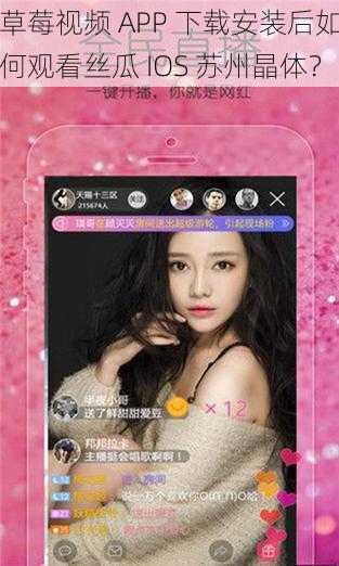 草莓视频 APP 下载安装后如何观看丝瓜 IOS 苏州晶体？
