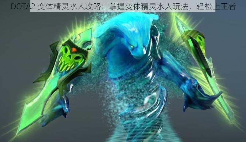 DOTA2 变体精灵水人攻略：掌握变体精灵水人玩法，轻松上王者