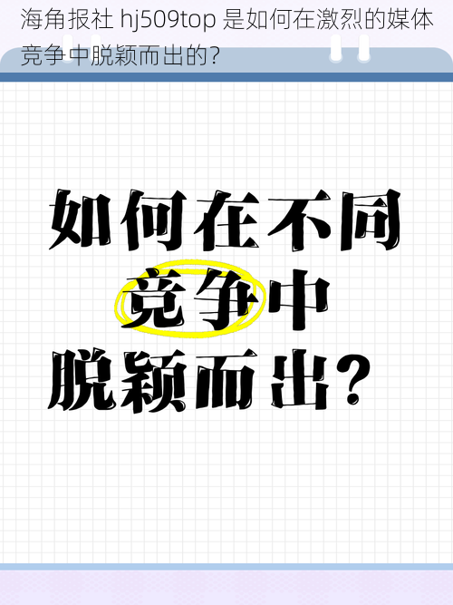 海角报社 hj509top 是如何在激烈的媒体竞争中脱颖而出的？