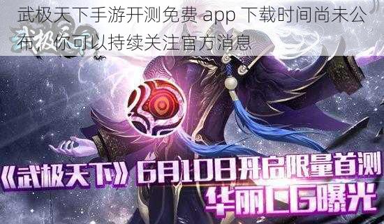 武极天下手游开测免费 app 下载时间尚未公布，你可以持续关注官方消息