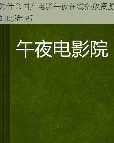 为什么国产电影午夜在线播放资源如此稀缺？