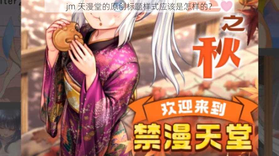 jm 天漫堂的原创标题样式应该是怎样的？