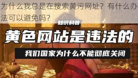 为什么我总是在搜索黄污网址？有什么办法可以避免吗？