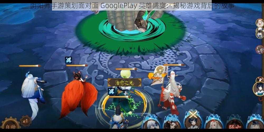 阴阳师手游策划面对面 GooglePlay 英雄盛宴：揭秘游戏背后的故事