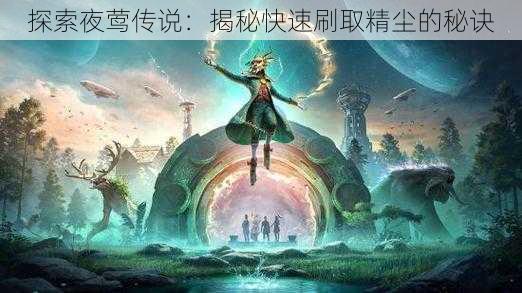 探索夜莺传说：揭秘快速刷取精尘的秘诀