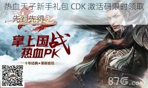 热血天子新手礼包 CDK 激活码限时领取，先到先得