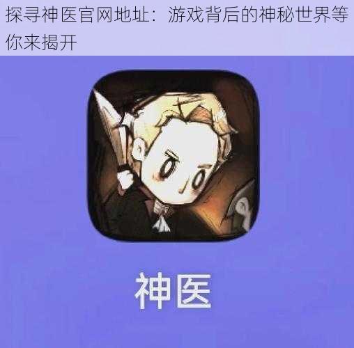 探寻神医官网地址：游戏背后的神秘世界等你来揭开